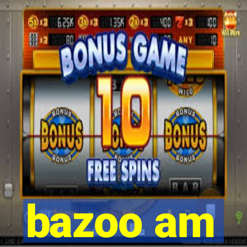 bazoo am